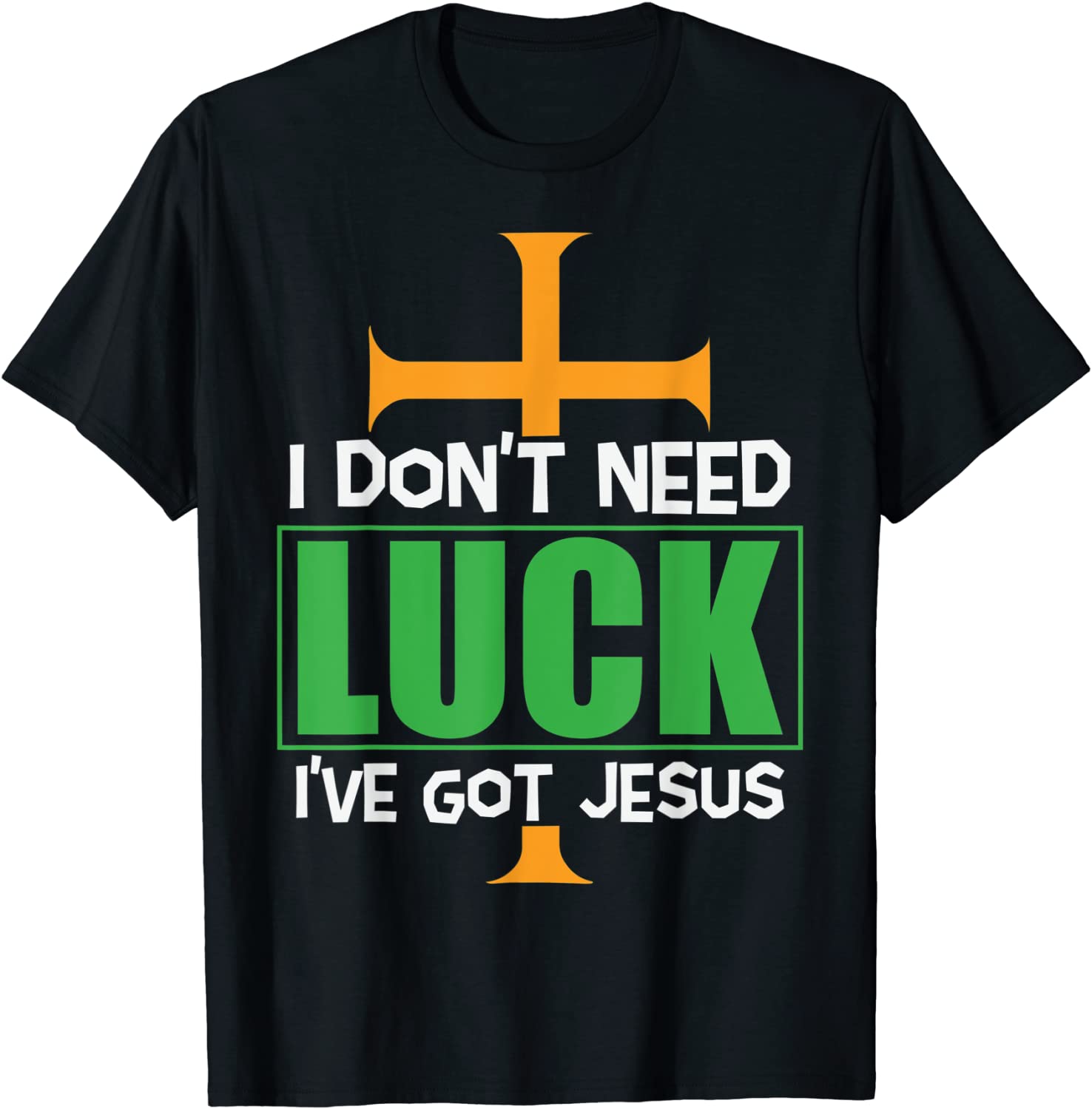 I don’t need Luck I have Jesus Patricks Tee Shirt I don’t need Luck I have Jesus Patricks Tee Shirt