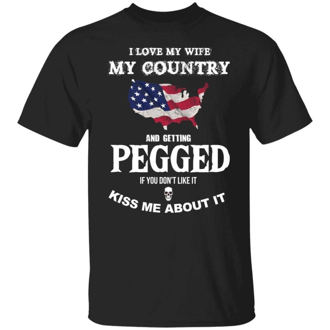 I love my wife my country and getting pegged Tee shirt I love my wife my country and getting pegged Tee shirt