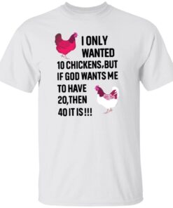 I Only Wanted 10 Chicken But If God Wants Me Tee shirt