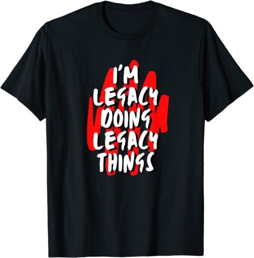 I'M Legacy Doing Legacy Things Personalized First Name Tee Shirt