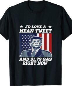 I'd Love A Mean Tweet And 1.69$ Gas Right Now USA Flag Tee Shirt