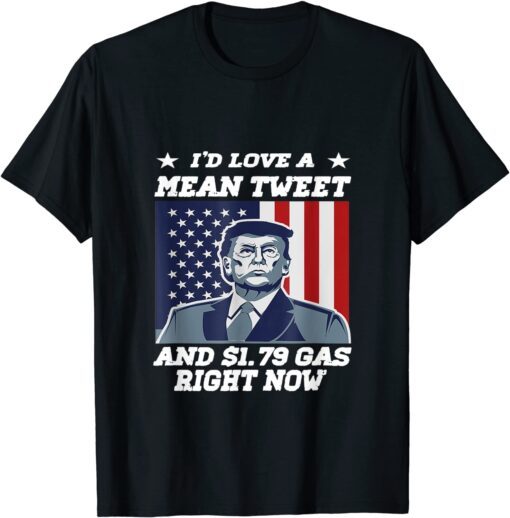 I'd Love A Mean Tweet And 1.69$ Gas Right Now USA Flag Tee Shirt