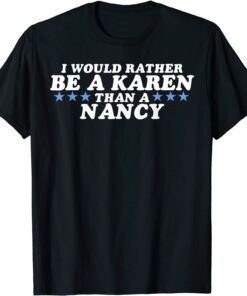 I'd Rather Be A Karen Than A Nancy Republican Tee Shirt