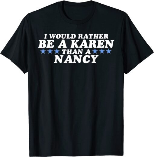 I'd Rather Be A Karen Than A Nancy Republican Tee Shirt