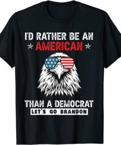 I'd rather be an American than a Democrat Let's Go Brandon Tee Shirt