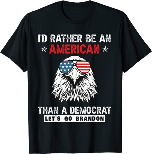 I'd rather be an American than a Democrat Let's Go Brandon Tee Shirt