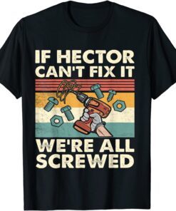 If Hector Can't Fix it We're All Screwed Tee Shirt