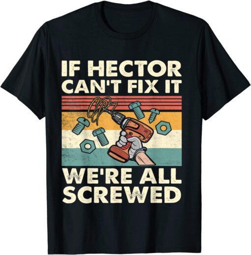 If Hector Can't Fix it We're All Screwed Tee Shirt