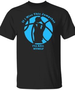 If I Miss This Jumpshot I’ll Kill Myself Logo Black Tee Shirt