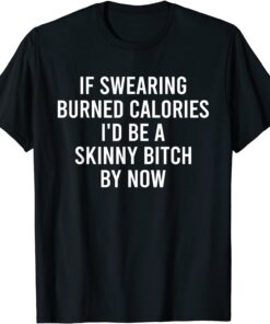 If Swearing Burned Calories Tee Shirt