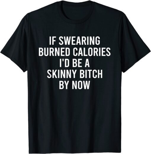 If Swearing Burned Calories Tee Shirt