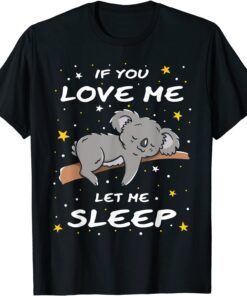 If You Love Me Let Me Sleep Cute Koala Sleeping Animal T-Shirt