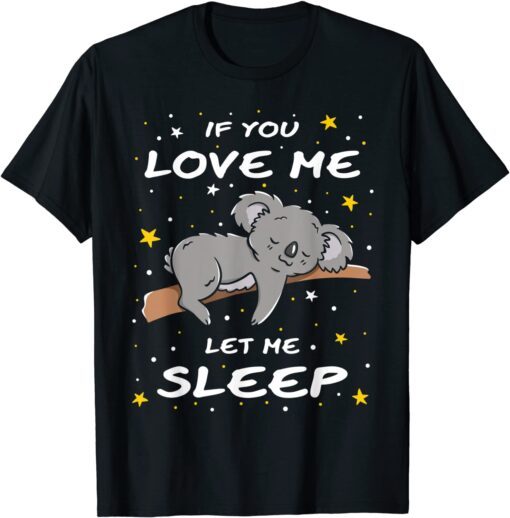 If You Love Me Let Me Sleep Cute Koala Sleeping Animal T-Shirt