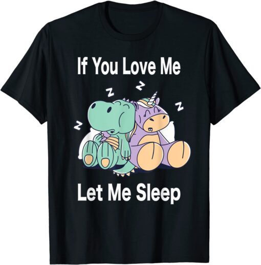 If You Love Me Let Me Sleep Dino & Unicorn Unicorn Sleep Tee Shirt