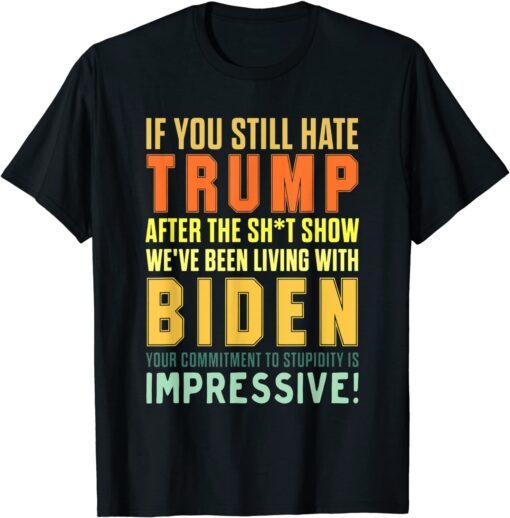 If You Still Hate Trump After The Shit show Gift Shirt