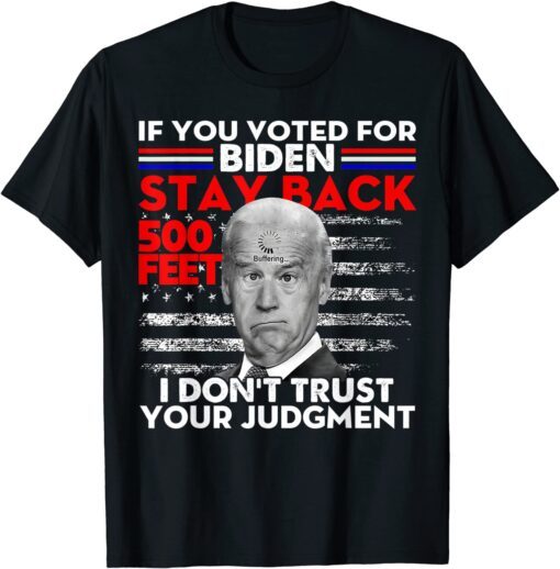 If You Voted For Biden Stay Back 500 Feet Usa Flag Tee Shirt