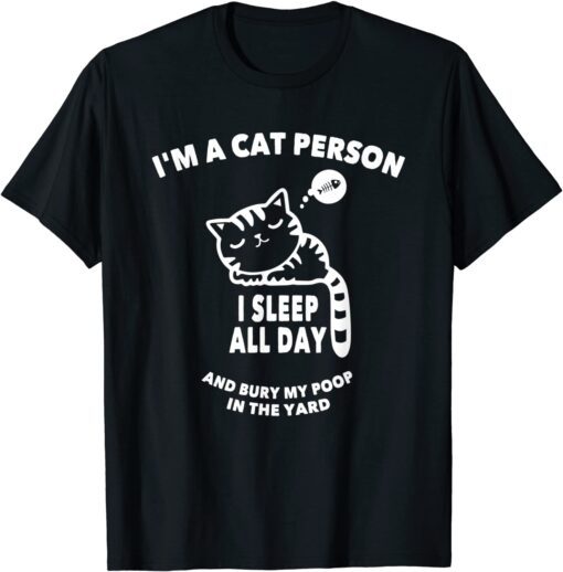 I'm A Cat-Person I Sleep All Day & Bury My Poop In The Yard Tee Shirt