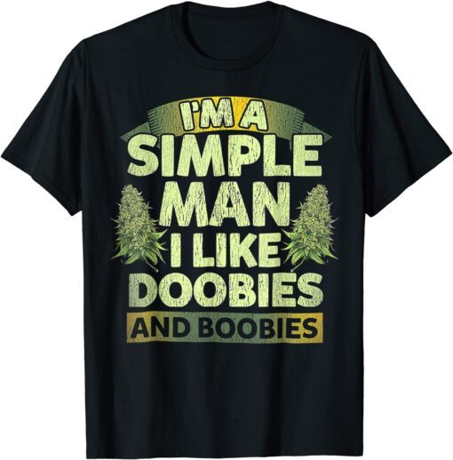 I'm A Simple Man I Like Doobies And BooBies Weed Cannabis Tee Shirt