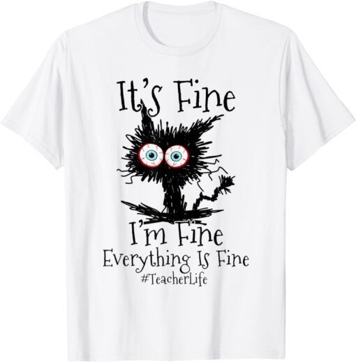 I'm Fine Everything Is Fine Black Cat Teacher Life Tee Shirt