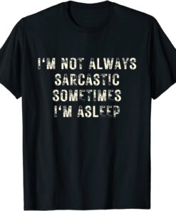 I'm Not Always Sarcastic Sometimes I'm Asleep Tee Shirt