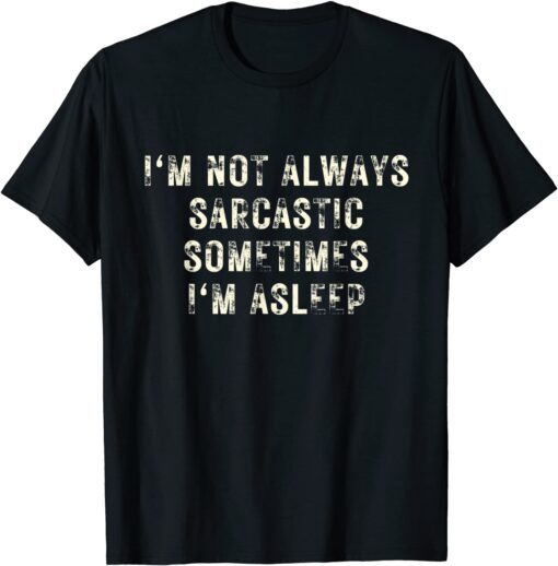 I'm Not Always Sarcastic Sometimes I'm Asleep Tee Shirt