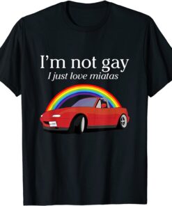I’m Not Gay I Just Love Miatas Apparel T-Shirt