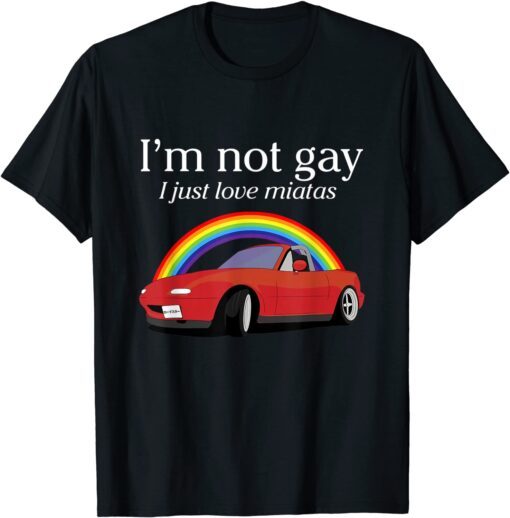 I’m Not Gay I Just Love Miatas Apparel T-Shirt