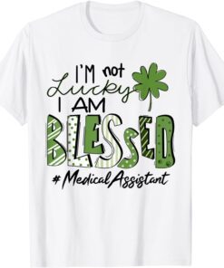 I'm Not Lucky I Am Blessed Medical Assistant Patricks Day Tee Shirt