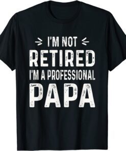 I'm Not Retired I'm A Professional Papa Tee Shirt