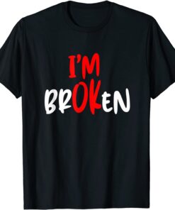 I'm Ok - I'm Broken Invisible Illness Tee Shirt