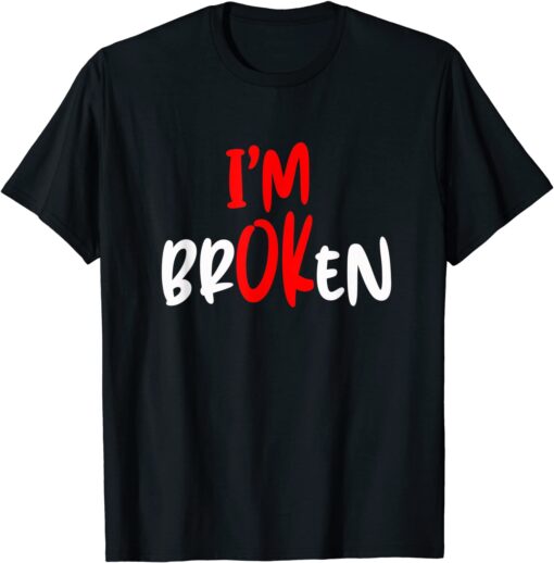 I'm Ok - I'm Broken Invisible Illness Tee Shirt