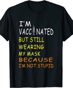 I'm Vaccinated But Still Wearing My Mask I'm Not Stupid Tee Shirt