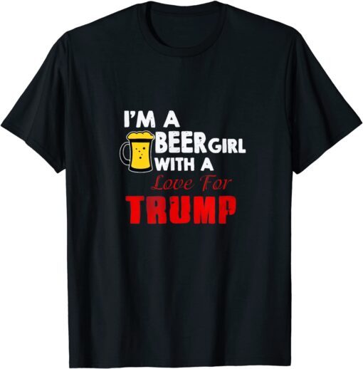 I'm a Beer Girl With a Love For Trump Tee Shirt