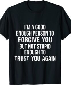 I'm kind Enough To Forgive But Stupid Enough To Trust Again Tee Shirt