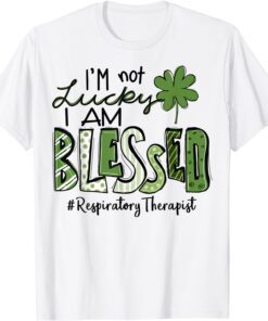 I'm not Lucky I'm Blessed Respiratory Therapist Patrick Day Tee Shirt