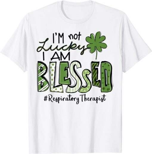 I'm not Lucky I'm Blessed Respiratory Therapist Patrick Day Tee Shirt