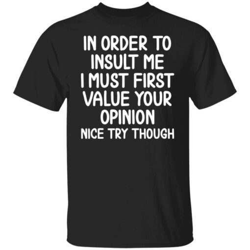 In Order To Insult Me I Must First Value Your Opinion Tee shirt