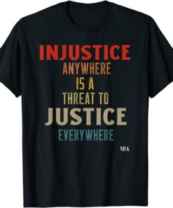 Injustice Anywhere Is A Threat To Justice Everywhere MLK Tee Shirt