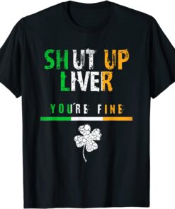 Irish Flag Shut Up Liver, Funny St. Patrick's Day Tee Shirt