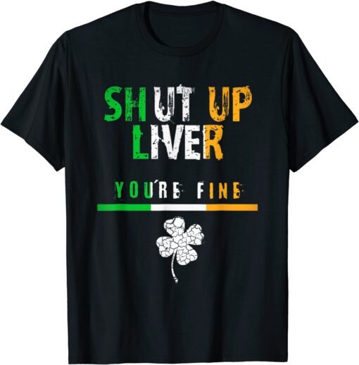 Irish Flag Shut Up Liver, Funny St. Patrick's Day Tee Shirt