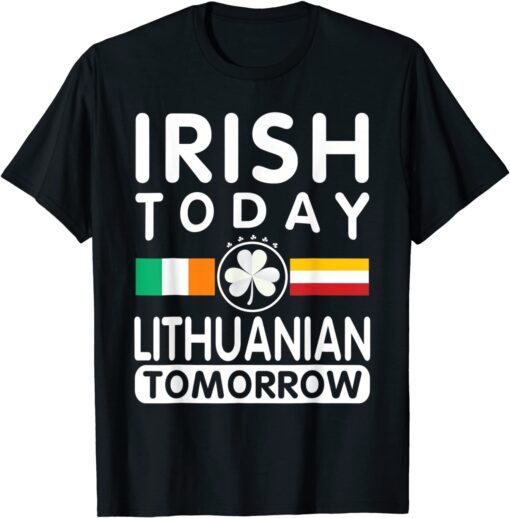 Irish Today Lithuanian Tomorrow Patrick's Day Tee Shirt