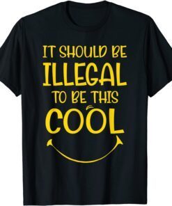 Ironic It Should Be Illegal To Be This Cool Tee Shirt