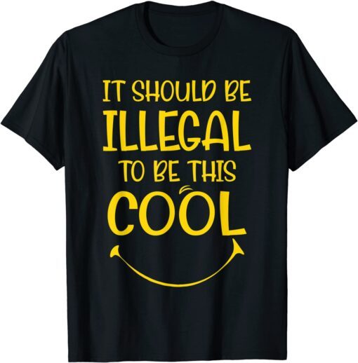 Ironic It Should Be Illegal To Be This Cool Tee Shirt