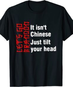 It Isn’t Chinese Just Tilt Your Head Tee Shirt