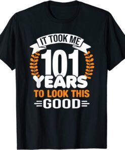 It Took Me 101 Years To Look This Good 101st Birthday Tee Shirt