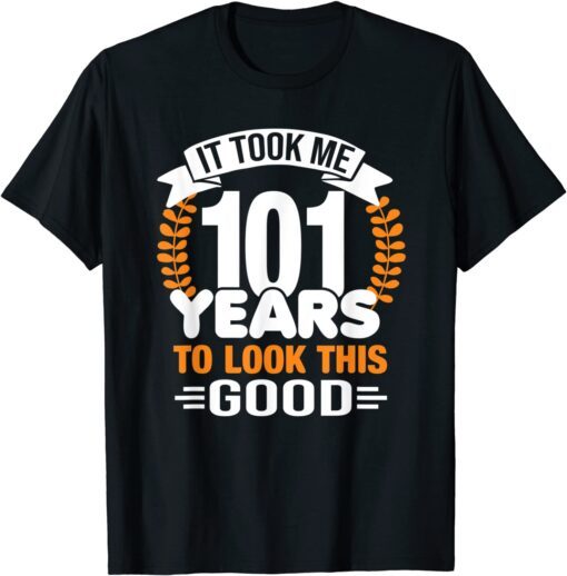 It Took Me 101 Years To Look This Good 101st Birthday Tee Shirt