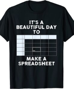 It's A Beautiful Day To Make A Spreadsheet Spreadsheet Tee Shirt