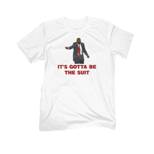 It's Gotta Be The Suit Tee Shirt