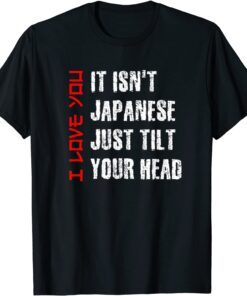 Its Not Japanese Just Tilt Your Head I Love You Valentines Tee Shirt