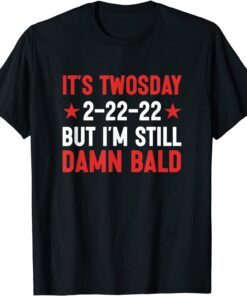 It's Twosday 2-22-22, But I'm Still Damn Bald T-Shirt